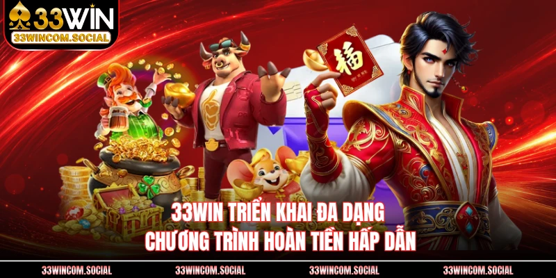 33WIN triển khai đa dạng chương trình hoàn tiền hấp dẫn