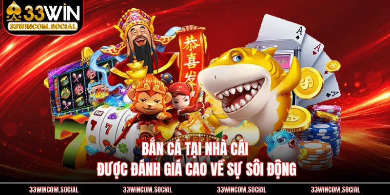 Bắn cá tại nhà cái được đánh giá cao về sự sôi động