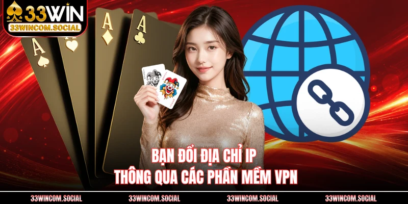 Bạn đổi địa chỉ IP thông qua các phần mềm VPN