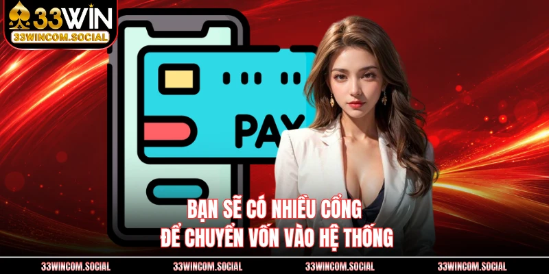 Bạn sẽ có nhiều cổng để chuyển vốn vào hệ thống