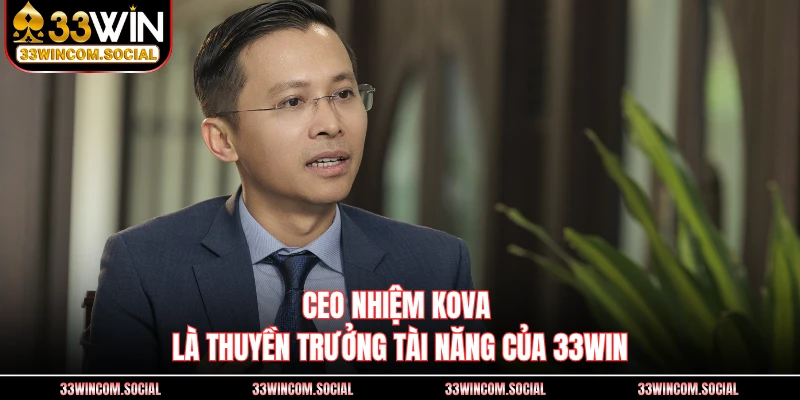 CEO Nhiệm KOVA là thuyền trưởng tài năng của 33WIN