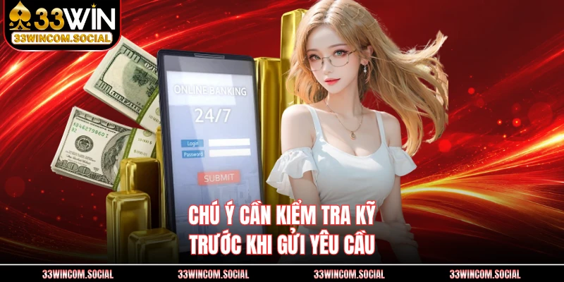 Chú ý cần kiểm tra kỹ trước khi gửi yêu cầu