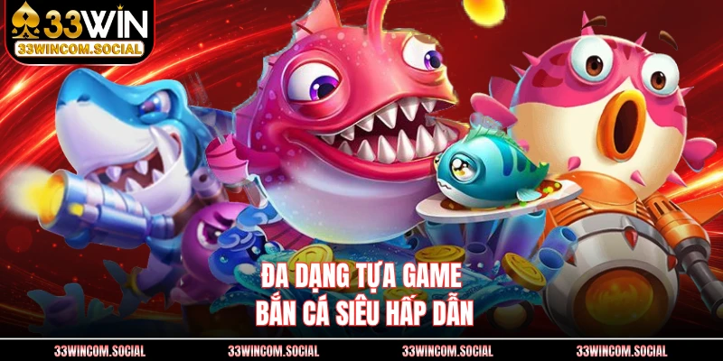 Đa dạng tựa game bắn cá siêu hấp dẫn