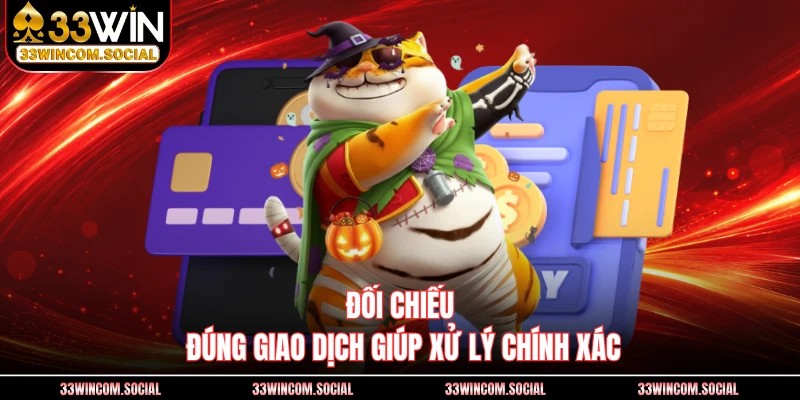 Đối chiếu đúng giao dịch giúp xử lý chính xác