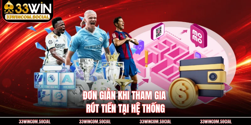 Đơn giản khi tham gia rút tiền tại hệ thống