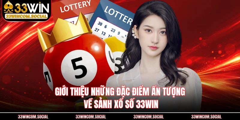 Giới thiệu những đặc điểm ấn tượng về sảnh xổ số 33WIN