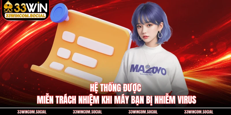 Hệ thống được miễn trách nhiệm khi máy bạn bị nhiễm virus