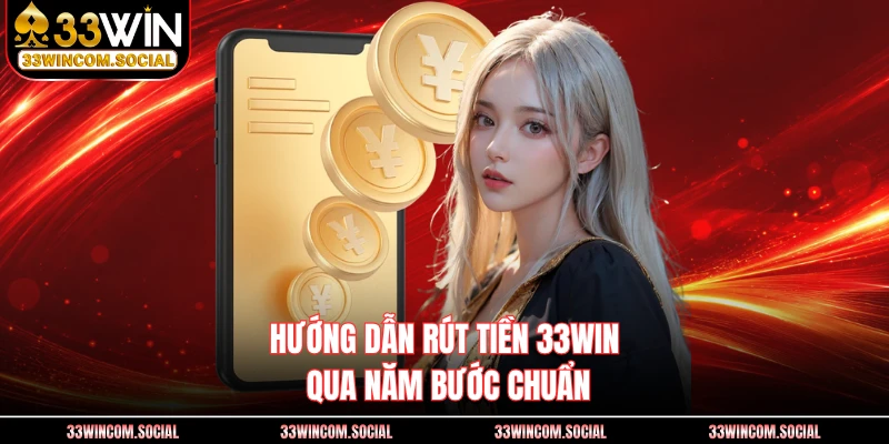 Hướng dẫn rút tiền 33WIN qua năm bước chuẩn