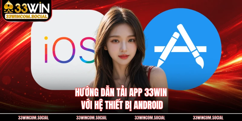 Hướng dẫn tải app 33WIN với hệ thiết bị Android