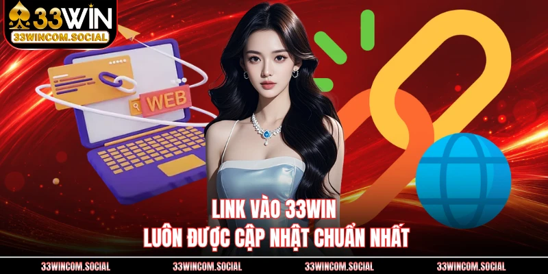 Link vào 33WIN luôn được cập nhật chuẩn nhất