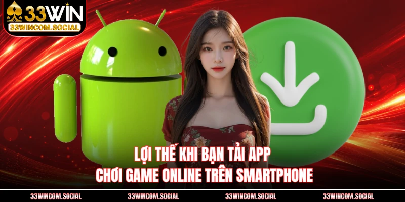 Lợi thế khi bạn tải app chơi game online trên smartphone