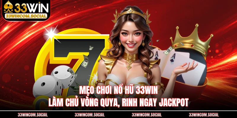 Mẹo Chơi Nổ Hũ 33WIN - Làm Chủ Vòng Quya, Rinh Ngay Jackpot