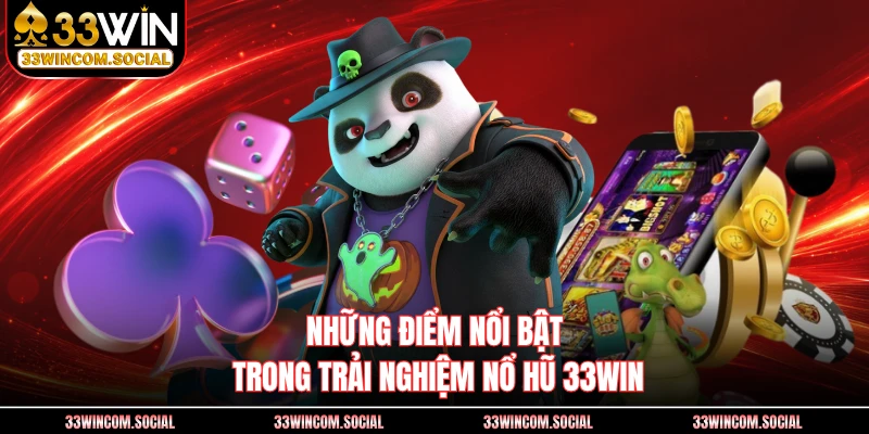 Những điểm nổi bật trong trải nghiệm Nổ Hũ 33WIN