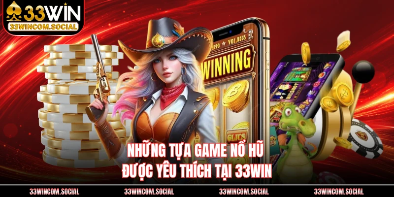 Những tựa game Nổ Hũ được yêu thích tại 33WIN
