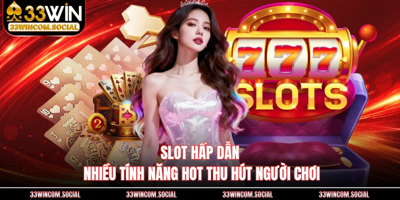 Slot hấp dẫn nhiều tính năng hot thu hút người chơi