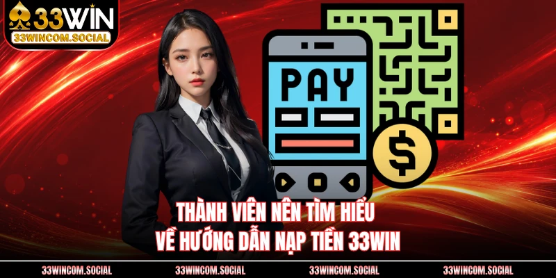 Thành viên nên tìm hiểu về hướng dẫn nạp tiền 33WIN