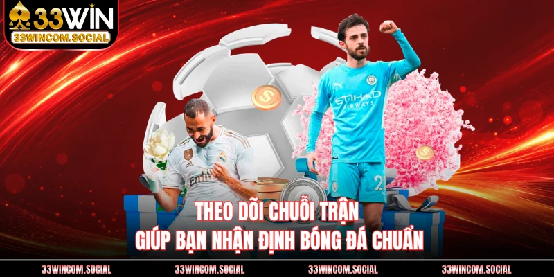 Theo dõi chuỗi trận giúp bạn nhận định bóng đá chuẩn
