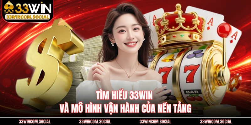 Tìm hiểu 33WIN và mô hình vận hành của nền tảng