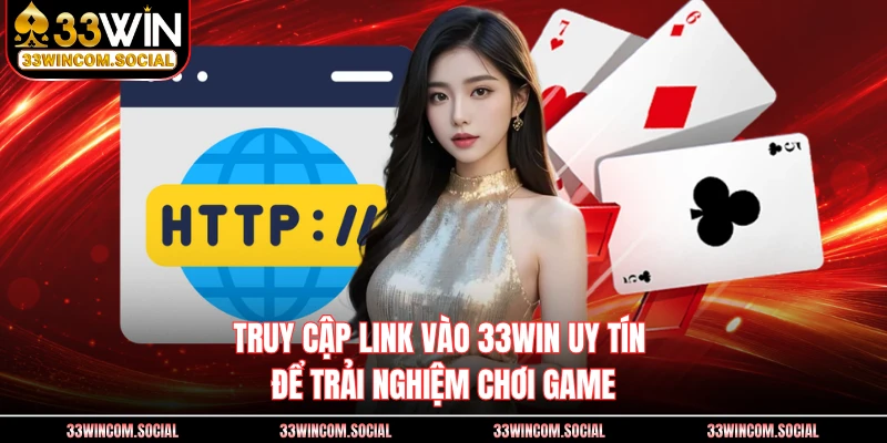 Truy cập link vào 33WIN uy tín để trải nghiệm chơi game
