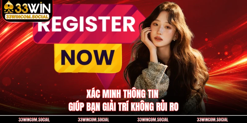 Xác minh thông tin giúp bạn giải trí không rủi ro